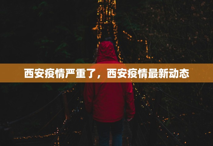 西安疫情严重了，西安疫情最新动态