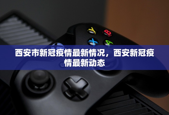 西安市新冠疫情最新情况，西安新冠疫情最新动态