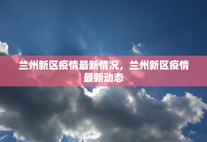 兰州新区疫情最新情况，兰州新区疫情最新动态
