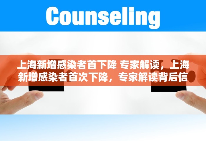 上海新增感染者首下降 专家解读	，上海新增感染者首次下降，专家解读背后信号