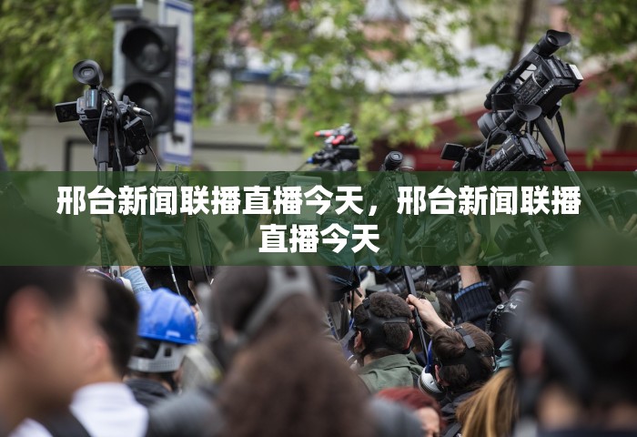 邢台新闻联播直播今天	，邢台新闻联播直播今天
