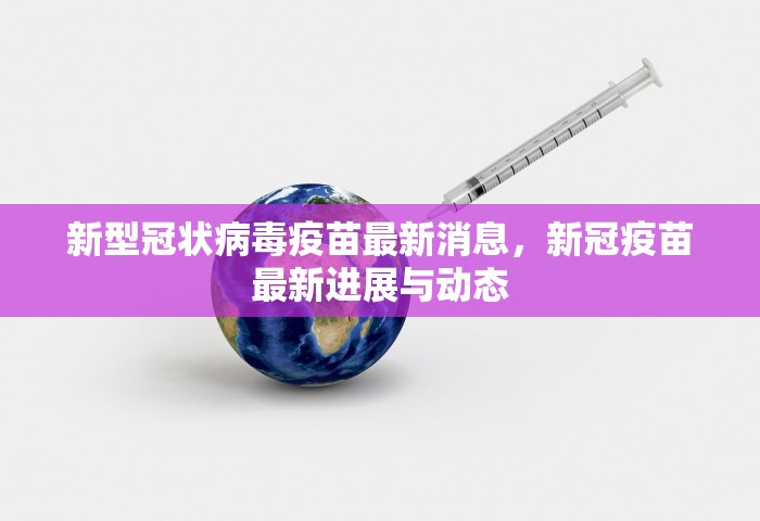 新型冠状病毒疫苗最新消息，新冠疫苗最新进展与动态