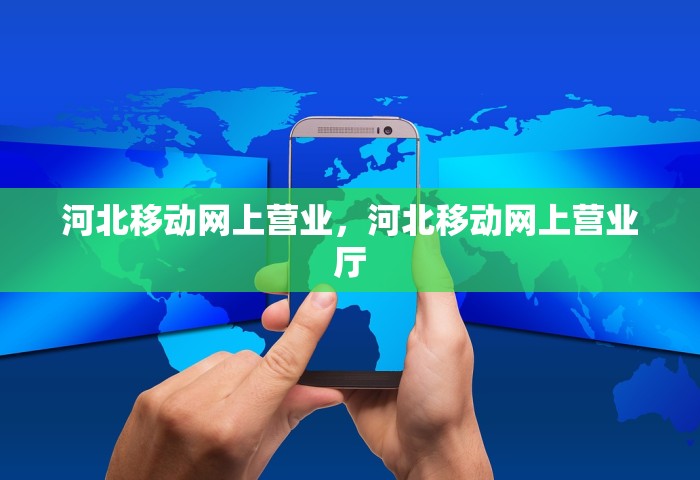 河北移动网上营业	，河北移动网上营业厅