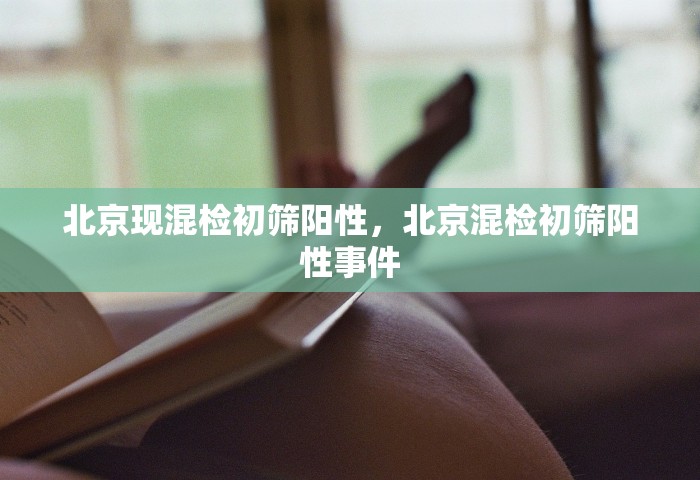 北京现混检初筛阳性，北京混检初筛阳性事件